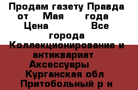 Продам газету Правда от 10 Мая 1945 года › Цена ­ 30 000 - Все города Коллекционирование и антиквариат » Аксессуары   . Курганская обл.,Притобольный р-н
